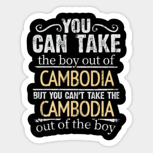 You Can Take The Boy Out Of Cambodia But You Cant Take The Cambodia Out Of The Boy - Gift for Cambodian With Roots From Cambodia Sticker